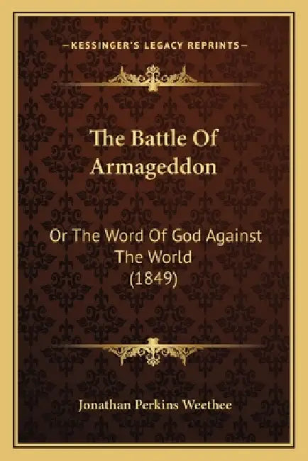 The Battle Of Armageddon: Or The Word Of God Against The World (1849) by Jonathan Perkins Weethee