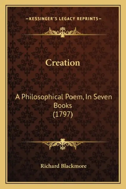Creation: A Philosophical Poem, In Seven Books (1797) by Richard Blackmore