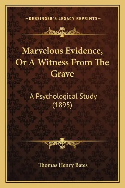 Marvelous Evidence, Or A Witness From The Grave: A Psychological Study (1895) by Thomas Henry Bates