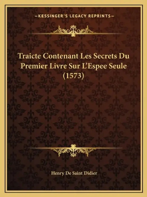 Traicte Contenant Les Secrets Du Premier Livre Sur L'Espee Seule (1573) by Henry De Saint Didier