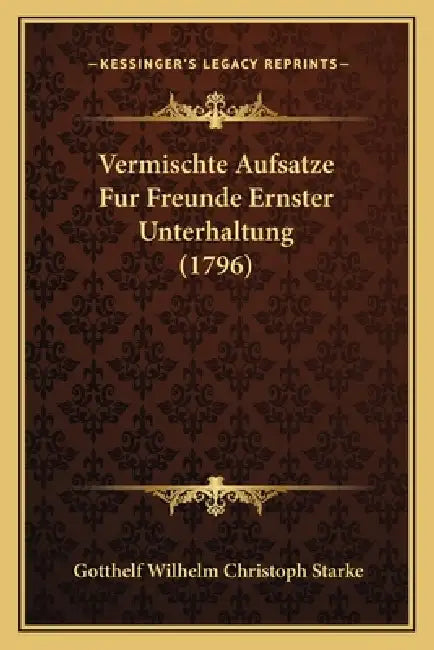 Vermischte Aufsatze Fur Freunde Ernster Unterhaltung (1796) by Gotthelf Wilhelm Christoph Starke