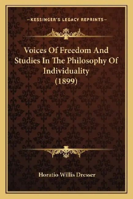 Voices Of Freedom And Studies In The Philosophy Of Individuality (1899) by Horatio Willis Dresser