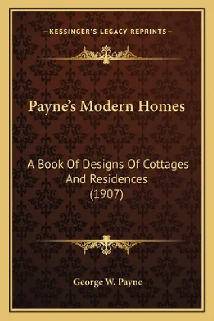Payne's Modern Homes: A Book Of Designs Of Cottages And Residences (1907) by George W. Payne