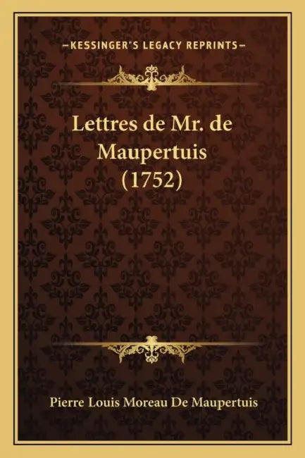 Lettres de Mr. de Maupertuis (1752) by Pierre Louis Moreau de Maupertuis