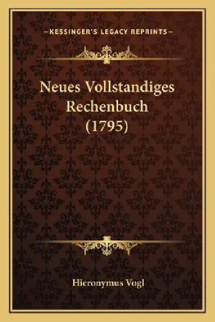 Neues Vollstandiges Rechenbuch (1795) by Hieronymus Vogl