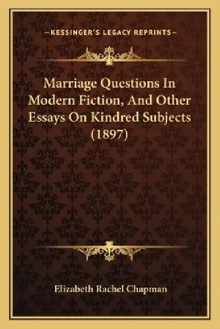 Marriage Questions In Modern Fiction, And Other Essays On Kindred Subjects (1897) by Elizabeth Rachel Chapman