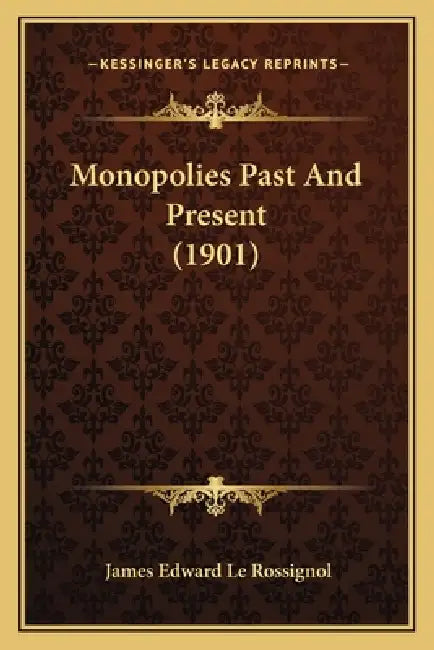Monopolies Past And Present (1901) by James Edward Le Rossignol