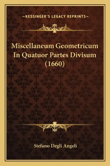 Miscellaneum Geometricum In Quatuor Partes Divisum (1660) by Stefano Degli Angeli