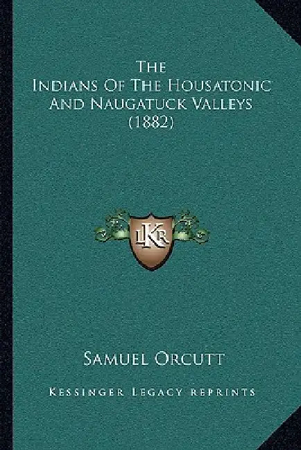 The Indians Of The Housatonic And Naugatuck Valleys (1882) by Samuel Orcutt