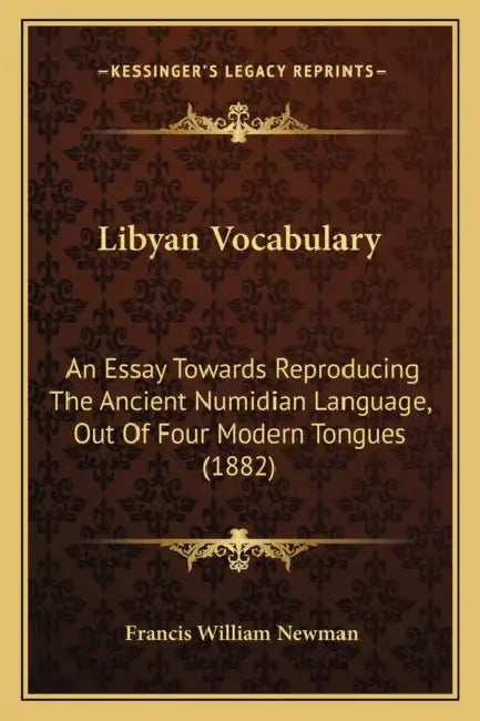 Libyan Vocabulary: An Essay Towards Reproducing The Ancient Numidian Language, Out Of Four Modern Tongues (1882) by Francis William Newman