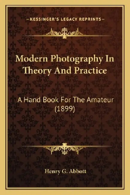 Modern Photography In Theory And Practice: A Hand Book For The Amateur (1899) by Henry G. Abbott