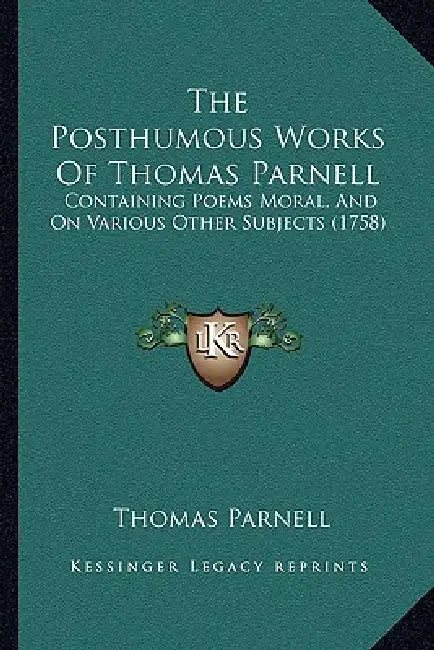 The Posthumous Works Of Thomas Parnell: Containing Poems Moral, And On Various Other Subjects (1758) by Thomas Parnell