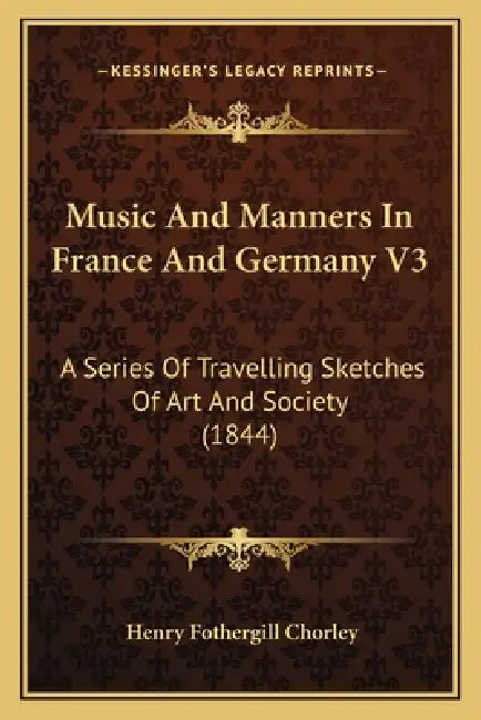 Music And Manners In France And Germany V3: A Series Of Travelling Sketches Of Art And Society (1844) by Henry Fothergill Chorley
