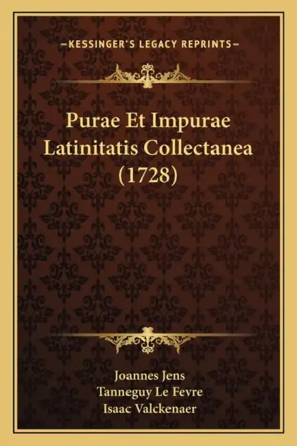 Purae Et Impurae Latinitatis Collectanea (1728) by Joannes Jens, Tanneguy Le Fevre, Isaac Valckenaer
