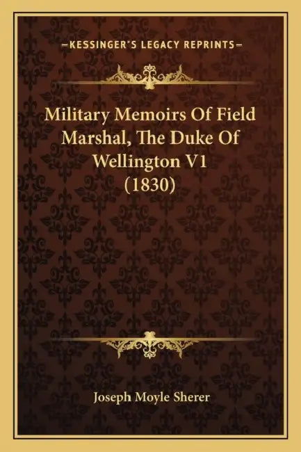 Military Memoirs Of Field Marshal, The Duke Of Wellington V1 (1830) by Joseph Moyle Sherer