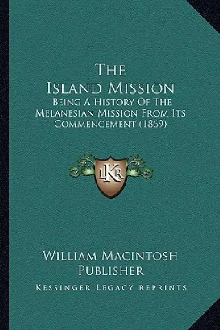 The Island Mission: Being A History Of The Melanesian Mission From Its Commencement (1869) by William Macintosh Publisher