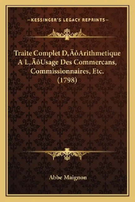Traite Complet D'Arithmetique A L'Usage Des Commercans, Commissionnaires, Etc. (1798) by Abbe Maignon