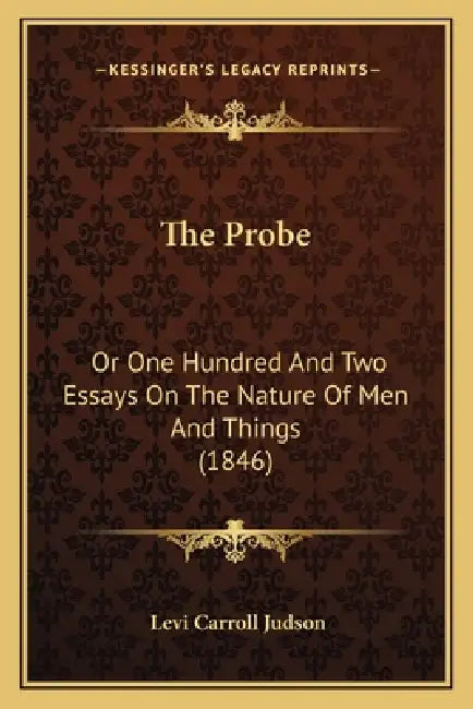 The Probe: Or One Hundred And Two Essays On The Nature Of Men And Things (1846) by Levi Carroll Judson