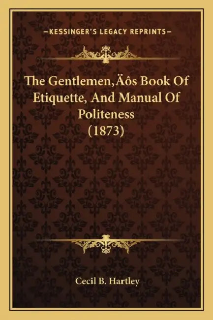 The Gentlemen's Book Of Etiquette, And Manual Of Politeness (1873) by Cecil B. Hartley