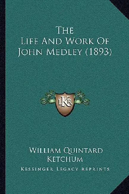 The Life And Work Of John Medley (1893) by William Quintard Ketchum