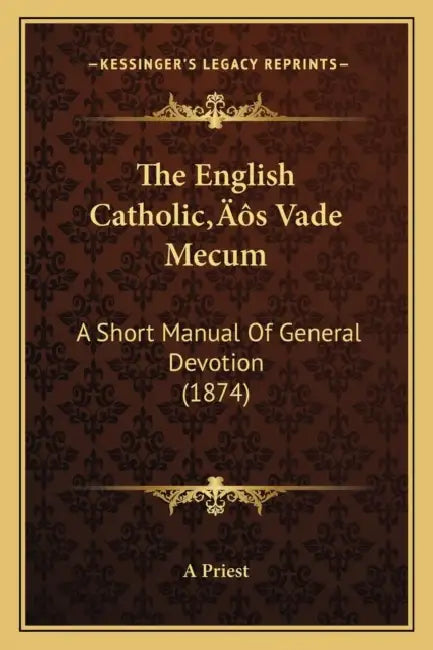 The English Catholic's Vade Mecum: A Short Manual Of General Devotion (1874) by A. Priest