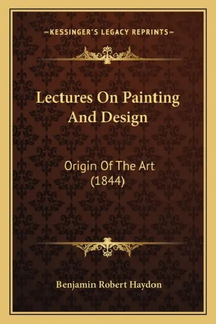 Lectures On Painting And Design: Origin Of The Art (1844) by Benjamin Robert Haydon