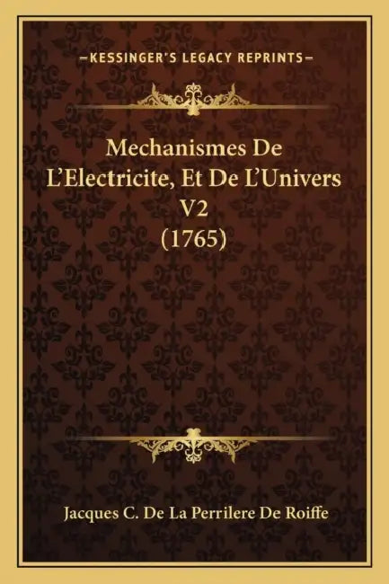 Mechanismes De L'Electricite, Et De L'Univers V2 (1765) by Jacques C. De La Perrilere De Roiffe