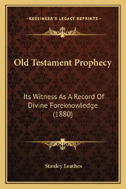 Old Testament Prophecy: Its Witness As A Record Of Divine Foreknowledge (1880) by Stanley Leathes