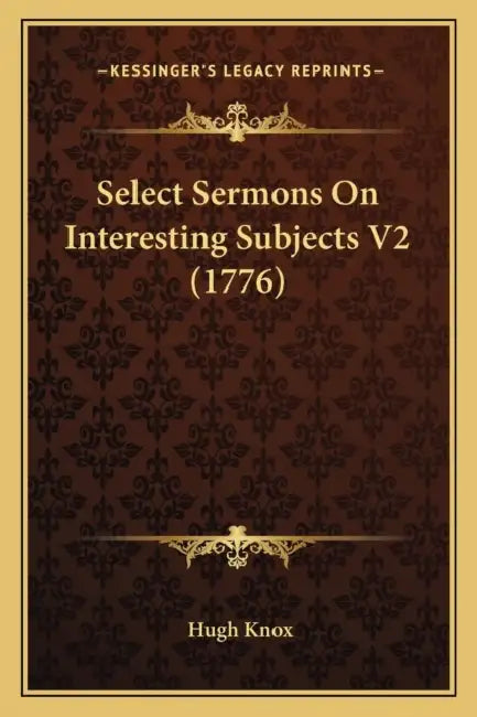 Select Sermons On Interesting Subjects V2 (1776) by Hugh Knox