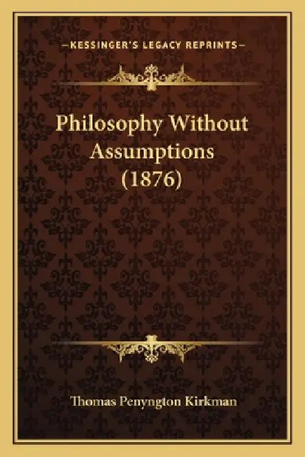 Philosophy Without Assumptions (1876) by Thomas Penyngton Kirkman