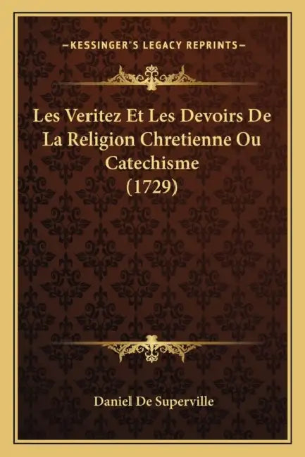 Les Veritez Et Les Devoirs De La Religion Chretienne Ou Catechisme (1729) by Daniel De Superville