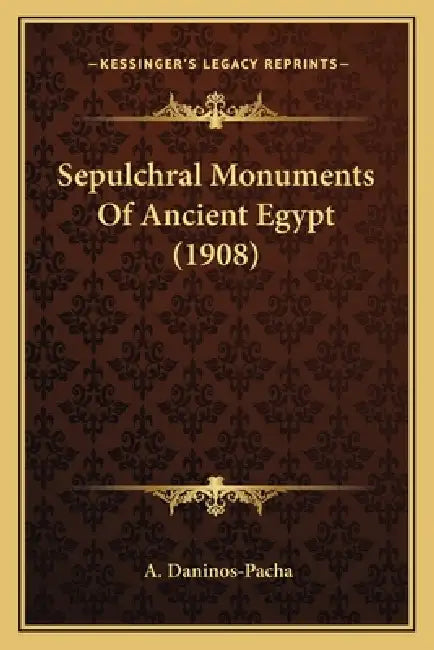 Sepulchral Monuments Of Ancient Egypt (1908) by A. Daninos-Pacha
