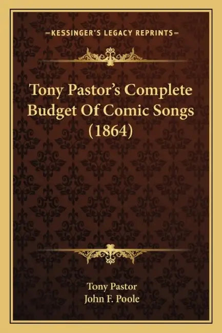 Tony Pastor's Complete Budget Of Comic Songs (1864) by Tony Pastor, John F. Poole