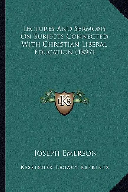 Lectures And Sermons On Subjects Connected With Christian Liberal Education (1897) by Joseph Emerson