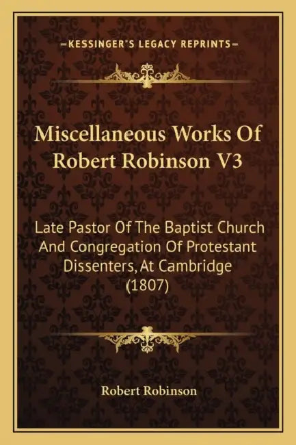 Miscellaneous Works Of Robert Robinson V3: Late Pastor Of The Baptist Church And Congregation Of Protestant Dissenters, At Cambridge (1807) by Robert Robinson