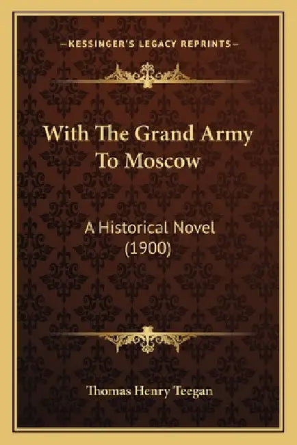 With The Grand Army To Moscow: A Historical Novel (1900) by Thomas Henry Teegan
