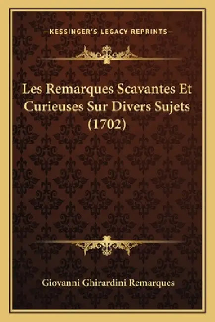 Les Remarques Scavantes Et Curieuses Sur Divers Sujets (1702) by Giovanni Ghirardini Remarques