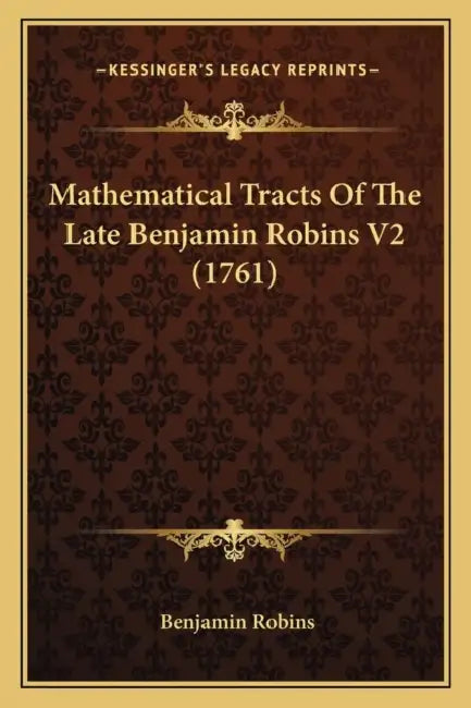 Mathematical Tracts Of The Late Benjamin Robins V2 (1761) by Benjamin Robins