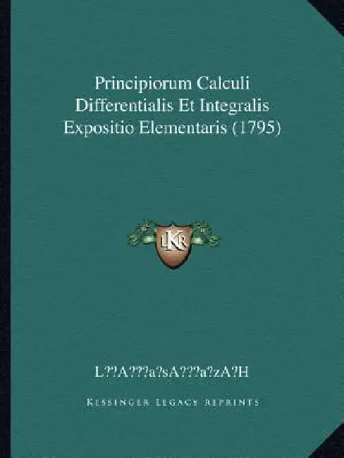 Principiorum Calculi Differentialis Et Integralis Expositio Elementaris (1795) by Lãƒâ[ââ Sâ¬ââ Zâ[h