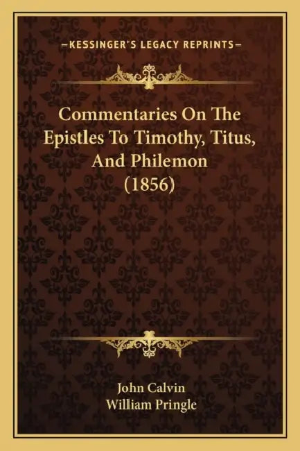 Commentaries On The Epistles To Timothy, Titus, And Philemon (1856) by John Calvin, William Pringle
