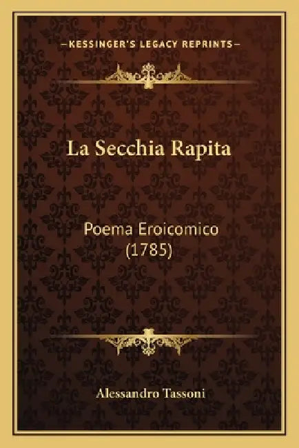 La Secchia Rapita: Poema Eroicomico (1785) by Alessandro Tassoni
