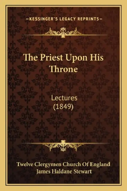 The Priest Upon His Throne: Lectures (1849) by Twelve Clergymen Church of England, James Haldane Stewart