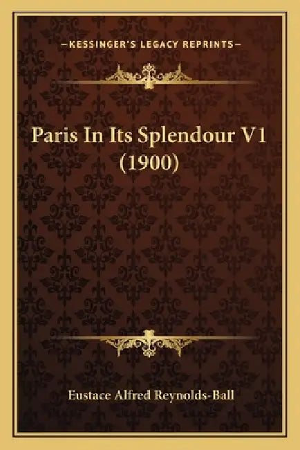 Paris In Its Splendour V1 (1900) by Eustace Alfred Reynolds-Ball