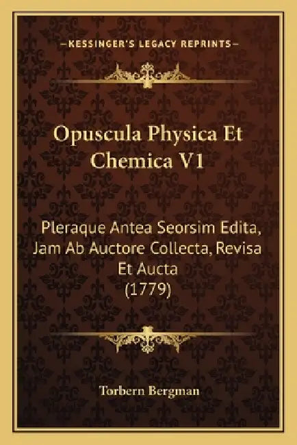 Opuscula Physica Et Chemica V1: Pleraque Antea Seorsim Edita, Jam Ab Auctore Collecta, Revisa Et Aucta (1779) by Torbern Bergman