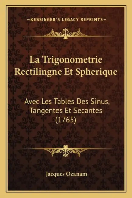 La Trigonometrie Rectilingne Et Spherique: Avec Les Tables Des Sinus, Tangentes Et Secantes (1765) by Jacques Ozanam