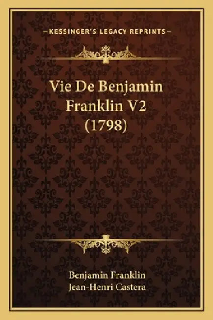 Vie De Benjamin Franklin V2 (1798) by Benjamin Franklin, Jean-Henri Castera