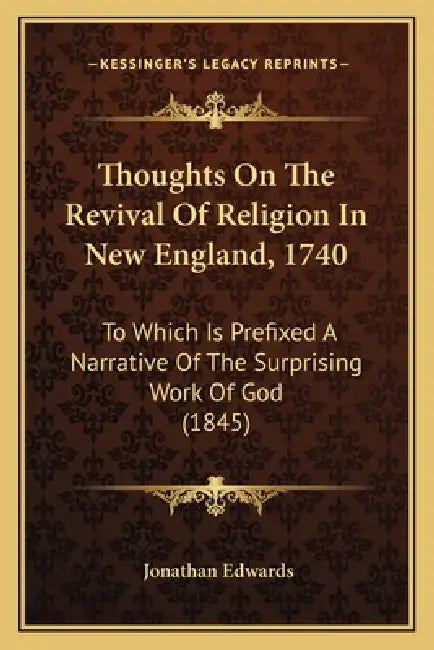 Thoughts On The Revival Of Religion In New England, 1740: To Which Is Prefixed A Narrative Of The Surprising Work Of God (1845) by Jonathan Edwards