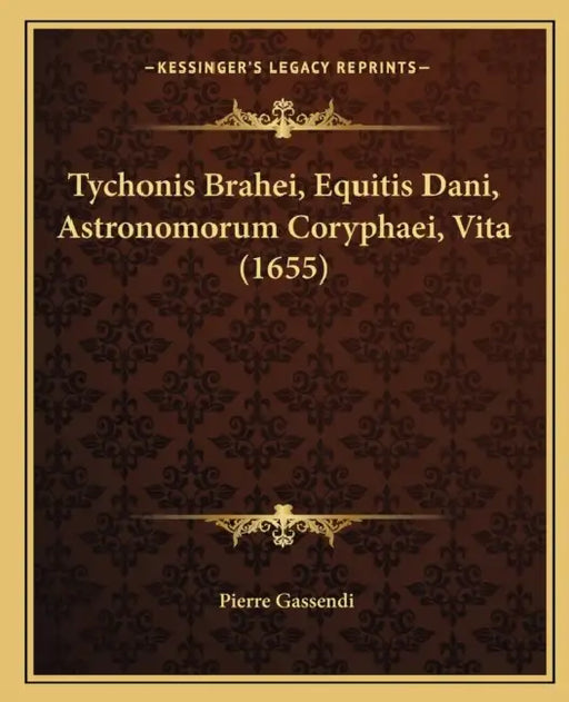Tychonis Brahei, Equitis Dani, Astronomorum Coryphaei, Vita (1655) by Pierre Gassendi