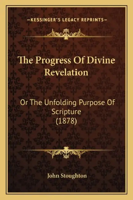 The Progress Of Divine Revelation: Or The Unfolding Purpose Of Scripture (1878) by John Stoughton