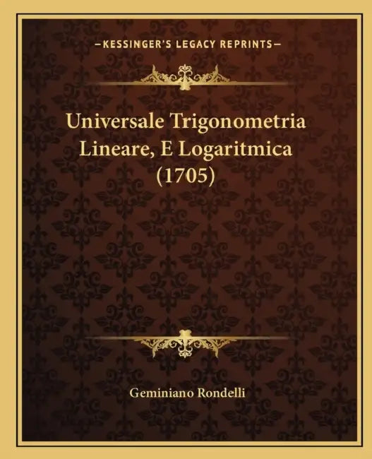 Universale Trigonometria Lineare, E Logaritmica (1705) by Geminiano Rondelli